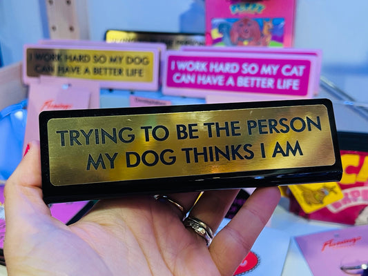 Trying to Be The Person My Dog thinks I Am Desk Plate Sign