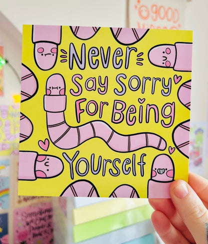Never Say Sorry For Being Yourself - Square Print