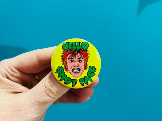 Hello snot face Drop Dead Fred badge