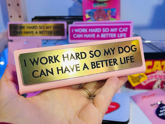 My Dog Can Have A Better Life Desk Plate Sign