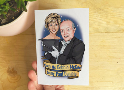 You're the Debbie McGee to my Paul Daniels C6 card