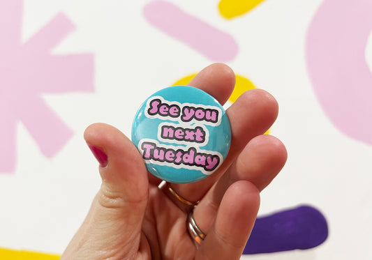 See You Next Tuesday C**t Button Pin Badge